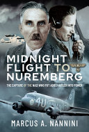 Midnight flight to Nuremberg : the capture of the Nazi who put Adolf Hitler into power /