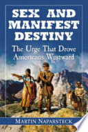 Sex and manifest destiny : the urge that drove Americans westward /