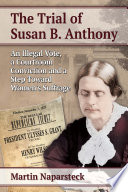 The trial of Susan B. Anthony : an illegal vote, a courtroom conviction, and a step toward women's suffrage /