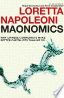 Maonomics : why Chinese communists make better capitalists than we do /
