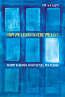 How we learn where we live : Thomas Bernhard, architecture, and bildung /