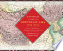 Historical atlas of Northeast Asia, 1590-2010 : Korea, Manchuria, Mongolia, Eastern Siberia /