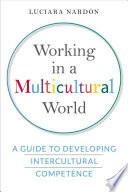 Working in a multicultural world : a guide to developing intercultural competence /