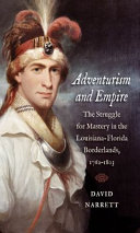 Adventurism and empire : the struggle for mastery in the Louisiana-Florida borderlands, 1762-1803 /