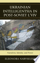 Ukrainian intelligentsia in post-Soviet Lʹviv : narratives, identity, and power /