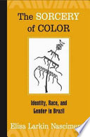 The sorcery of color : identity, race, and gender in Brazil /