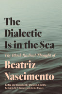 The dialectic is in the sea : the black radical thought of Beatriz Nascimento /