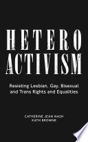 Heteroactivism : resisting lesbian, gay, bisexual and trans rights and equalities /