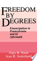 Freedom by degrees : emancipation in Pennsylvania and its aftermath /