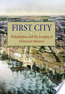 First City : Philadelphia and the forging of historical memory /
