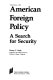 American foreign policy : a search for security /