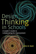 Design thinking in schools : a leader's guide to collaborating for improvement /