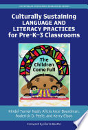 Culturally Sustaining Language and Literacy Practices for Pre-K-3 Classrooms : The Children Come Full.