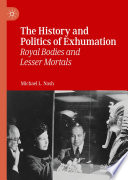 The History and Politics of Exhumation : Royal Bodies and Lesser Mortals /