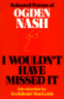 I would't have missed it : selected poems of Ogden Nash /