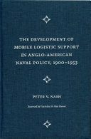 The development of mobile logistic support in Anglo-American naval policy, 1900-1953 /