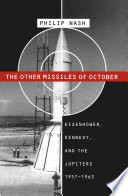 The other missiles of October : Eisenhower, Kennedy, and the Jupiters, 1957-1963 /