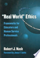 "Real world" ethics : frameworks for educators and human service professionals /