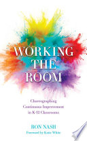 Working the room : choreographing continuous improvement in K-12 classrooms /