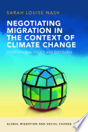 Negotiating migration in the context of climate change : international policy and discourse /