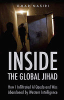 Inside the global jihad : how I infiltrated Al Qaeda and was abandoned by Western intelligence /