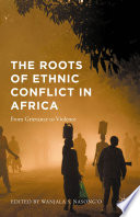 The roots of ethnic conflict in Africa : from grievance to violence /