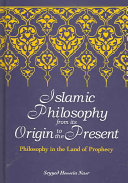 Islamic philosophy from its origin to the present : philosophy in the land of prophecy /
