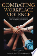 Combating workplace violence : creating and maintaining safe work environments /