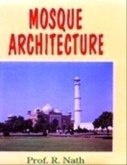 Mosque architecture : from Medina to Hindustan, 622-1654 A.D. /