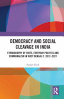 Democracy and social cleavage in India : ethnography of riots, everyday politics and communalism in West Bengal c. 2012-2021 /