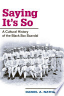 Saying it's so : a cultural history of the Black Sox scandal /