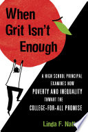 When grit isn't enough : a high school principal examines how poverty and inequality thwart the college-for-all promise /