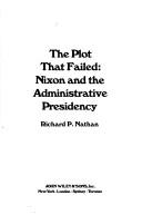 The plot that failed : Nixon and the administrative presidency /