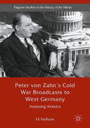 Peter von Zahn's Cold War broadcasts to West Germany : assessing America /