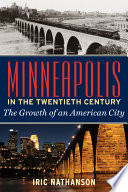 Minneapolis in the twentieth century : the growth of an American city /