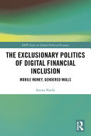 The exclusionary politics of digital financial inclusion : mobile money, gendered walls /