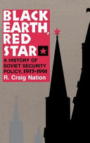 Black earth, red star : a history of Soviet security policy, 1917-1991 /