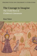 The courage to imagine : the child hero in children's literature /