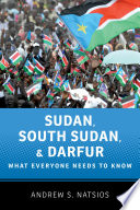 Sudan, South Sudan, and Darfur : what everyone needs to know /