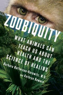 Zoobiquity : what animals can teach us about health and the science of healing /