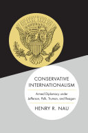 Conservative internationalism : armed diplomacy under Jefferson, Polk, Truman, and Reagan /