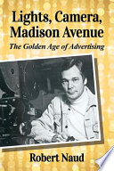 Lights, camera, Madison Avenue : the golden age of advertising /