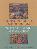 Conversion to Modernism : the early work of Man Ray /