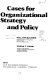 Cases for organizational strategy and policy /