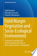 Field Margin Vegetation and Socio-Ecological Environment : Structural, Functional and Spatio-temporal Dynamics in Rural-urban Interface of Bengaluru /