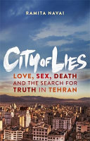 City of lies : love, sex, death and the search for truth in Tehran /