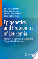 Epigenetics and Proteomics of Leukemia : A Synergy of Experimental Biology and Computational Informatics /
