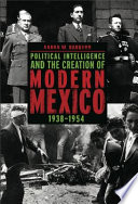 Political intelligence and the creation of modern Mexico, 1938-1954 /