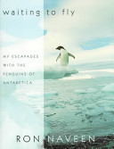 Waiting to fly : my escapades with the penguins of Antarctica /