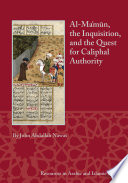 Al-Maʼmūn, the inquisition, and the quest for caliphal authority /